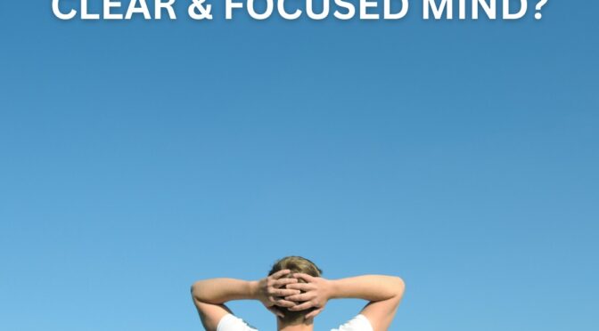 Want more clarity and focus?